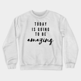 Today is going to be amazing Crewneck Sweatshirt